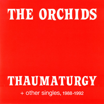 The Orchids / - Thaumaturgy and other singles, 1988-1992