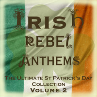 The Clancy Brothers & Tommy Makem - Irish Rebel Anthems - The Ultimate St Patrick's Day Collection, Vol. 2