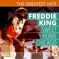 Freddie King - The Greatest Hits: Freddie King - Sweet Home Chicago