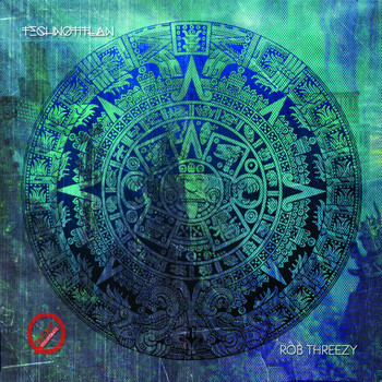 Rob Threezy - Technotitlan