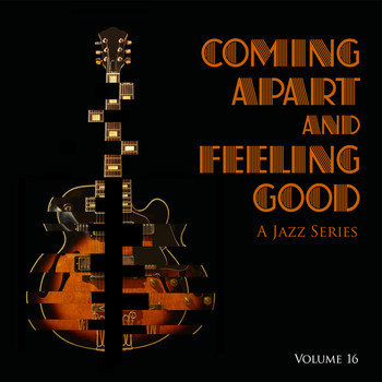Various Artists - Coming Apart and Feeling Good: A Jazz Series, Vol. 16
