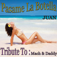 Juan - Pasame la Botella: Tribute to Mach, Daddy (Latino Version)