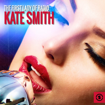 Kate Smith - The First Lady of Radio: Kate Smith