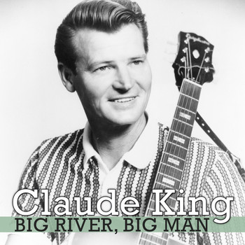 Claude King - Big River, Big Man