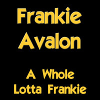 Frankie Avalon - A Whole Lotta Frankie (Explicit)