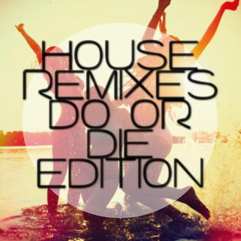 Various Artists - House Remixes - Dance or Die Edition