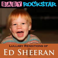 Baby Rockstar - Lullaby Renditions of Ed Sheeran - +