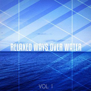 Various Artists - Relaxed Ways over Water, Vol. 1 (Relaxed Tunes for Chilling and Floating Like on Water)