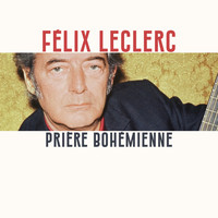 Félix Leclerc - Prière bohémienne
