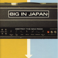 Big In Japan - Destroy the New Rock
