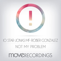 IO Star & Jonas MF, Rober Gonzalez - Not My Problem