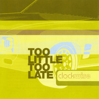 Clockwise - Too Little Too Late