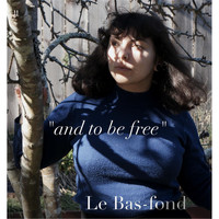 Le Bas-Fond - And to Be Free
