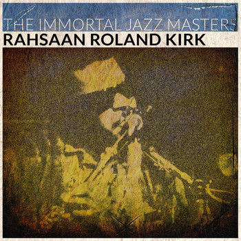Rahsaan Roland Kirk - The Immortal Jazz Masters