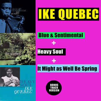 Ike Quebec - Blue & Sentimental + Heavy Soul + It Might as Well Be Spring (Bonus Track Version)