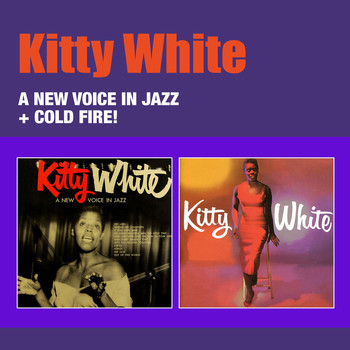 Kitty White - A New Voice in Jazz + Kitty White: Cold Fire!