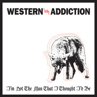 Western Addiction - I'm Not the Man That I Thought I'd Be