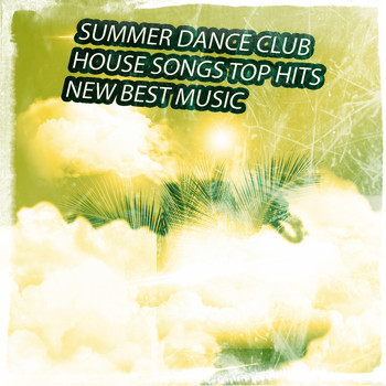 Various Artists - Summer Dance Club House Songs Top Hits New Best Music (Explicit)