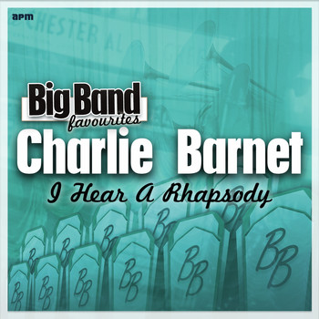 Charlie Barnet & His Orchestra - I Hear a Rhapsody - Big Band Favourites