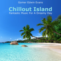 Gomer Edwin Evans - Chillout Island: Fantastic Music for a Dreamy Day