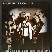 Bill Monroe & His Blue Grass Boys - Bluegrass on Air