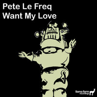 Pete Le Freq - Want My Love (Original Mix)