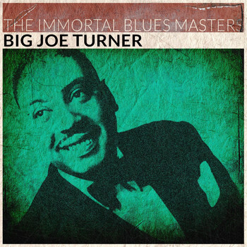 Big Joe Turner - The Immortal Blues Masters (Remastered)