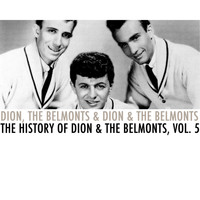 Dion, The Belmonts & Dion & The Belmonts - The History of Dion & The Belmonts, Vol. 5