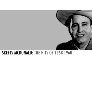Skeets McDonald - Skeets Mcdonald: The Hits of 1958-1960