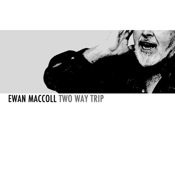 Ewan MacColl - Two Way Trip
