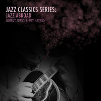Quincy Jones & Roy Haynes - Jazz Classics Series: Jazz Abroad