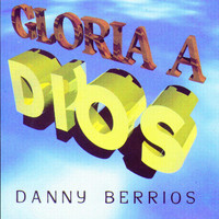 DANNY BERRIOS - Gloria a Dios