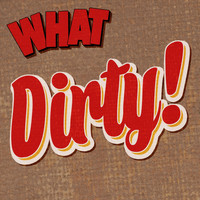 What - Dirty