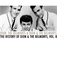 Dion, The Belmonts & Dion & The Belmonts - The History of Dion & The Belmonts, Vol. 8