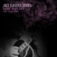 Earl "Fatha" Hines - Jazz Classics Series: "Fatha" Plays Fats
