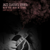 Gary Burton - Jazz Classics Series: New Vibe Man in Town