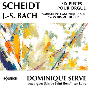 Dominique Serve - Scheidt: Organ Works & Bach: Variations for Organ, BWV769 “Vom Himmel hoch”