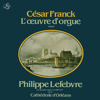 Philippe Lefebvre - Franck: Complete Organ Works