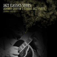 Johnny Griffin - Jazz Classics Series: Johnny Griffin's Studion Jazz Party