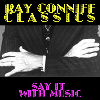 Ray Conniff - Ray Conniff Classics: Say It with Music