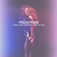 Prizm Prime - Wont Stop Until the Music Is Over