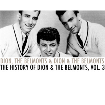 Dion, The Belmonts & Dion & The Belmonts - The History of Dion & The Belmonts, Vol. 3