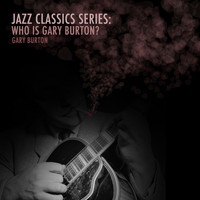 Gary Burton - Jazz Classics Series: Who Is Gary Burton?