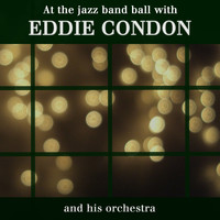 Eddie Condon And His Orchestra - At the Jazz Band Ball with Eddie Condon and His Orchestra