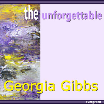 Georgia Gibbs - Georgia Gibbs – the Unforgettable