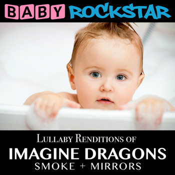 Baby Rockstar - Lullaby Renditions of Imagine Dragons - Smoke + Mirrors