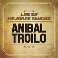 Aníbal Troilo - Los 25 Mejores Tangos