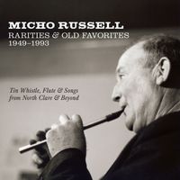 Micho Russell - Rarities & Old Favorites 1949–1993: Tin Whistle, Flute & Songs from North Clare & Beyond