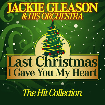 Jackie Gleason & His Orchestra - Last Christmas I Gave You My Heart (The Hit Collection)