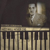 George Gershwin - Jazz Will Never Die